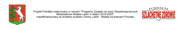Projekt Potrafisz realizowany w ramach Programu Działań na rzecz Niepełnosprawnych Mieszkańców Miasta Lublin w latach 2016-2020, współfinansowany ze środków budżetu Gminy Lublin - Miasta na prawach Powiatu